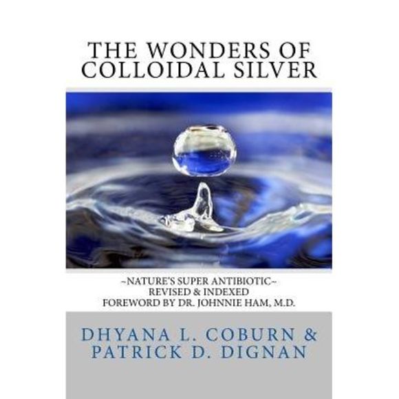 Patrick D. Dignan Other The Wonders Of Colloidal Silver Natures